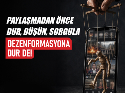 PAYLAŞMADAN ÖNCE DUR, DÜŞÜN, SORGULA... DEZENFORMASYONA DUR DE!