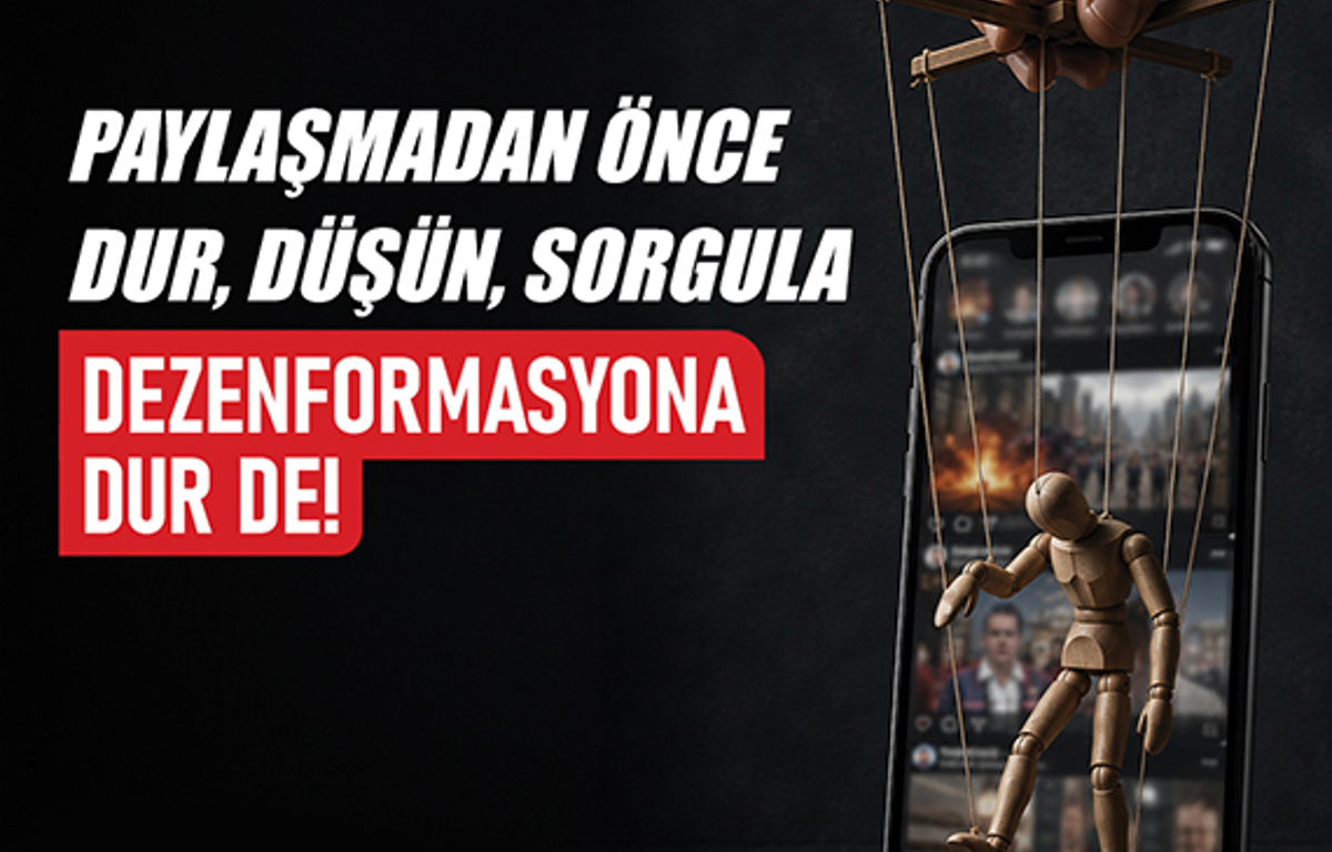 PAYLAŞMADAN ÖNCE DUR, DÜŞÜN, SORGULA... DEZENFORMASYONA DUR DE!